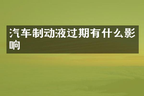 汽车制动液过期有什么影响