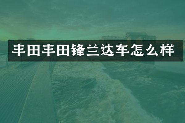 丰田丰田锋兰达车怎么样