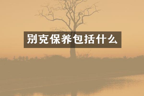 别克保养包括什么