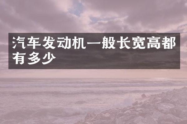 汽车发动机一般长宽高都有多少
