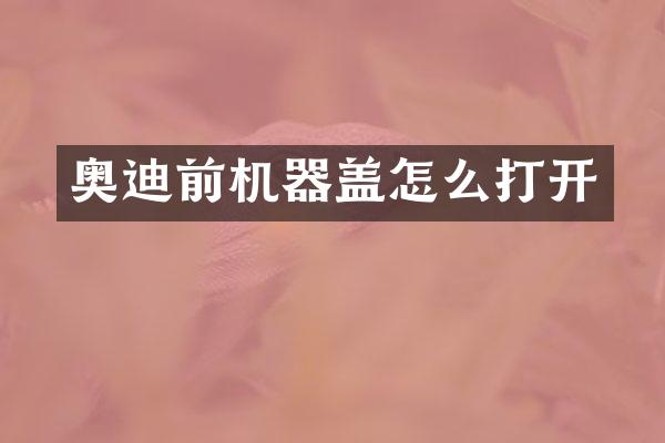 奥迪前机器盖怎么打开