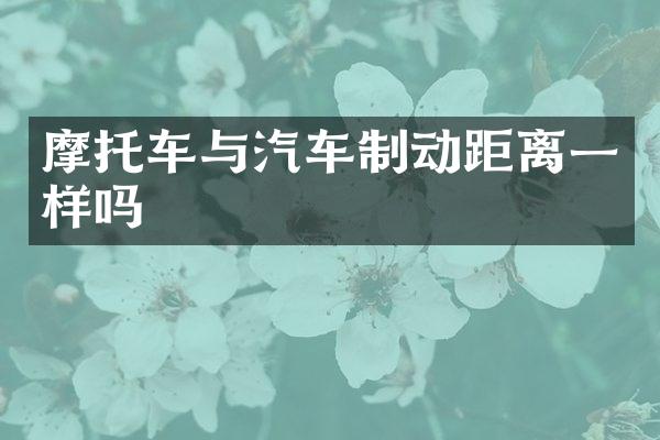 摩托车与汽车制动距离一样吗