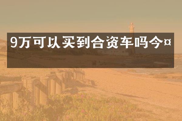 9万可以买到合资车吗今天