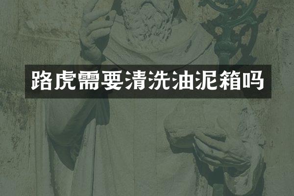 路虎需要清洗油泥箱吗