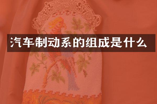 汽车制动系的组成是什么