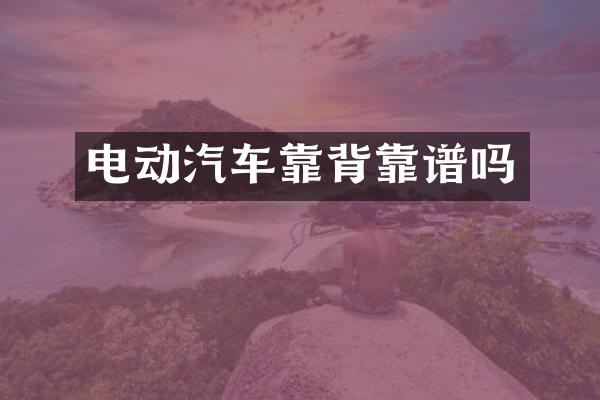 电动汽车靠背靠谱吗