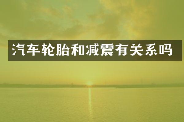 汽车轮胎和减震有关系吗