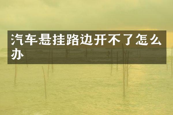 汽车悬挂路边开不了怎么办