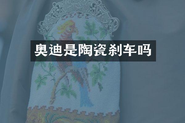 奥迪是陶瓷刹车吗