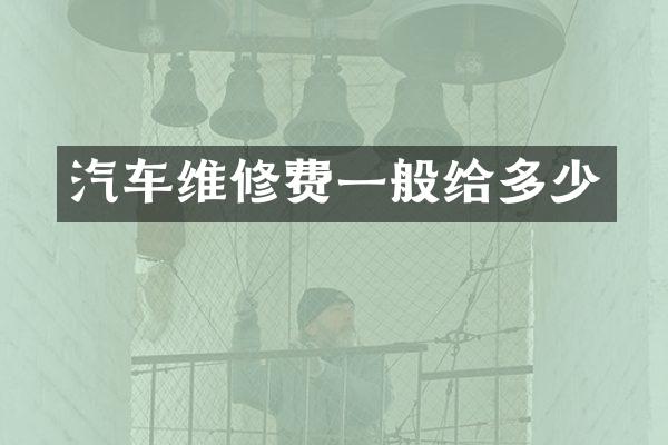 汽车维修费一般给多少