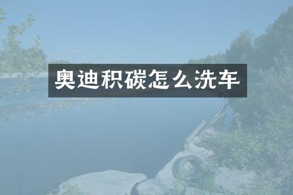 奥迪积碳怎么洗车