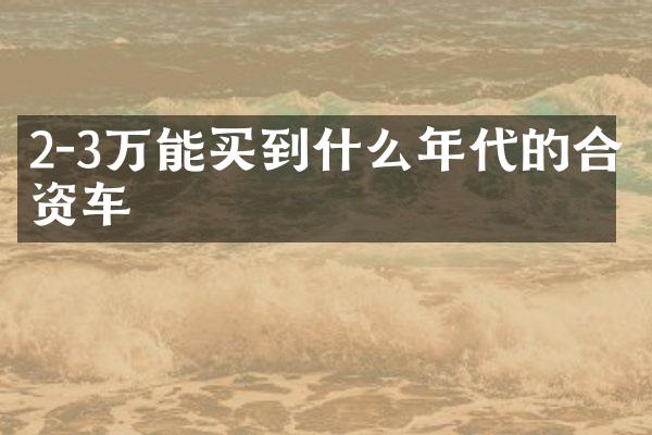 2-3万能买到什么年代的合资车