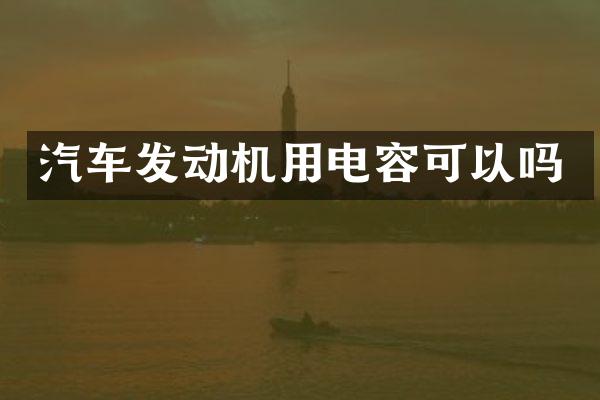 汽车发动机用电容可以吗