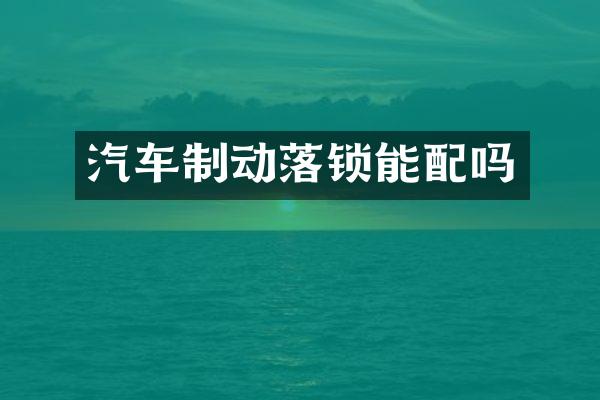 汽车制动落锁能配吗