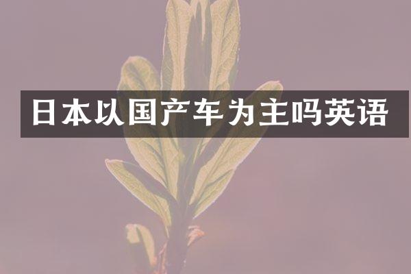 日本以国产车为主吗英语