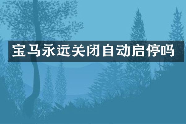 宝马永远关闭自动启停吗