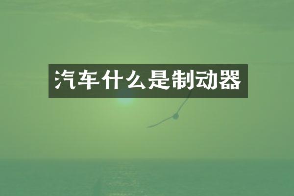 汽车什么是制动器