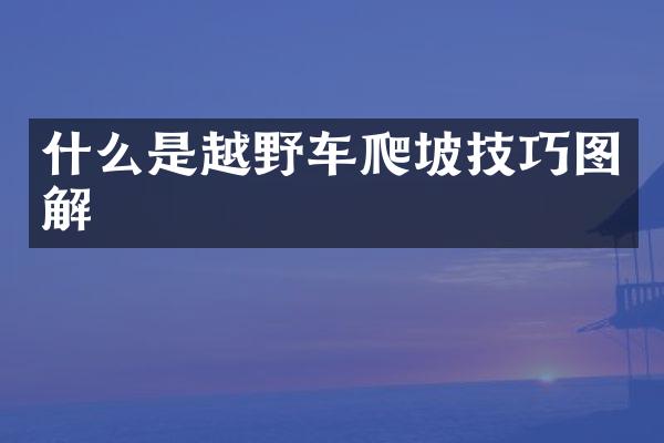 什么是越野车爬坡技巧图解