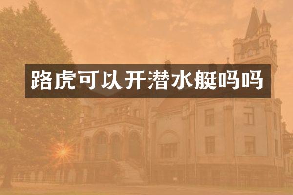 路虎可以开潜水艇吗吗