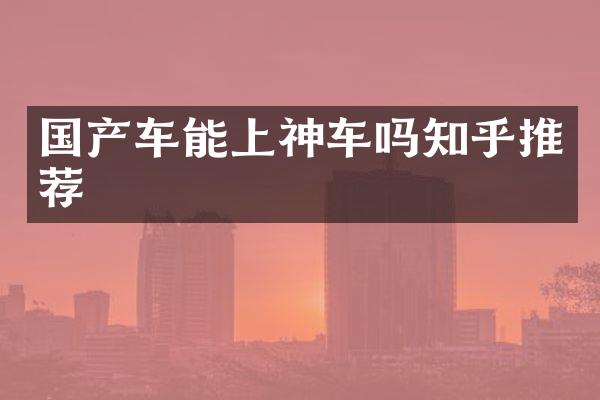 国产车能上神车吗知乎推荐