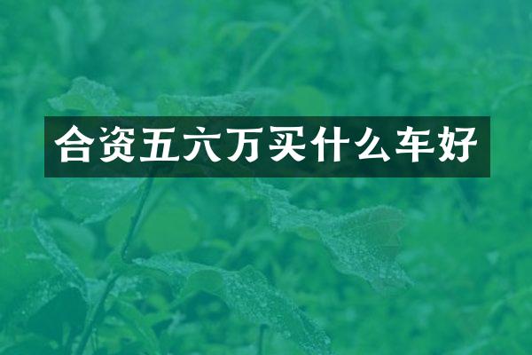 合资五六万买什么车好