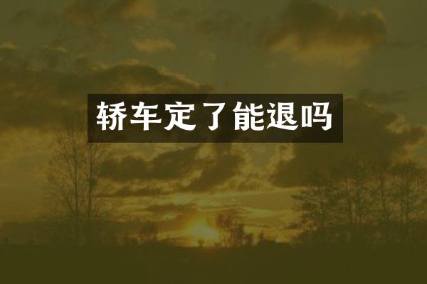 轿车定了能退吗
