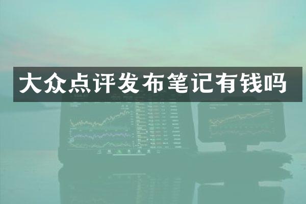 大众点评发布笔记有钱吗