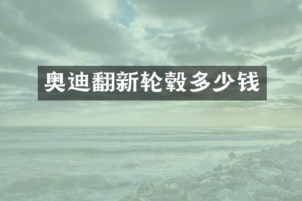 奥迪翻新轮毂多少钱