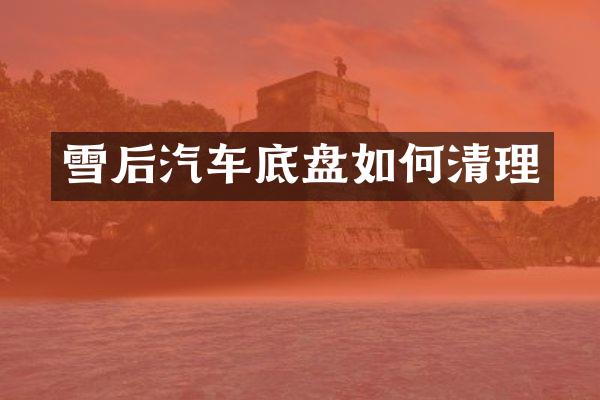 雪后汽车底盘如何清理