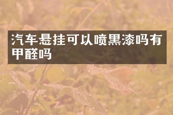 汽车悬挂可以喷黑漆吗有甲醛吗