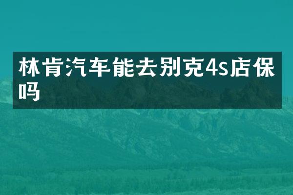 林肯汽车能去别克4s店保养吗