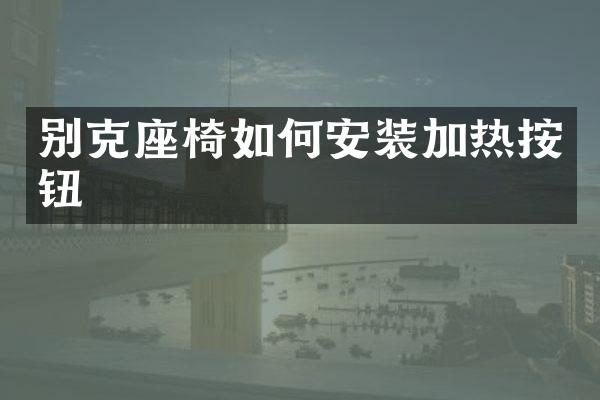 别克座椅如何安装加热按钮
