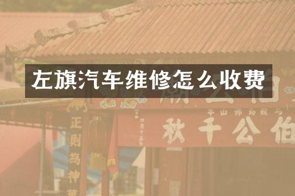 左旗汽车维修怎么收费