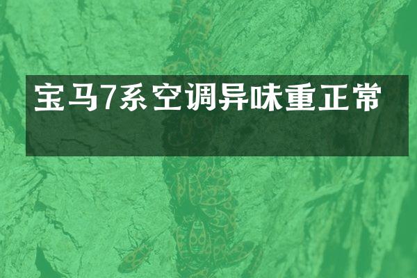宝马7系空调异味重正常吗