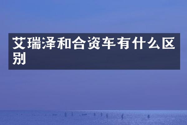艾瑞泽和合资车有什么区别