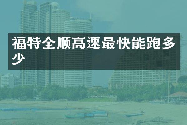福特全顺高速最快能跑多少