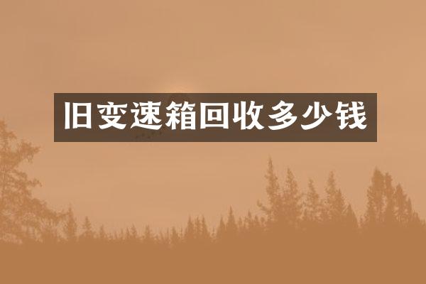 旧变速箱回收多少钱