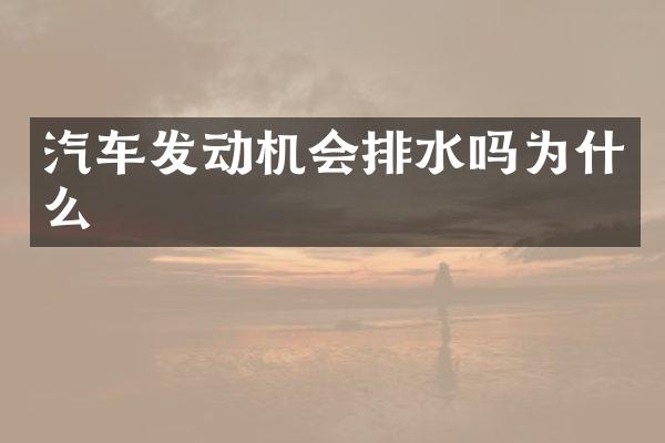 汽车发动机会排水吗为什么