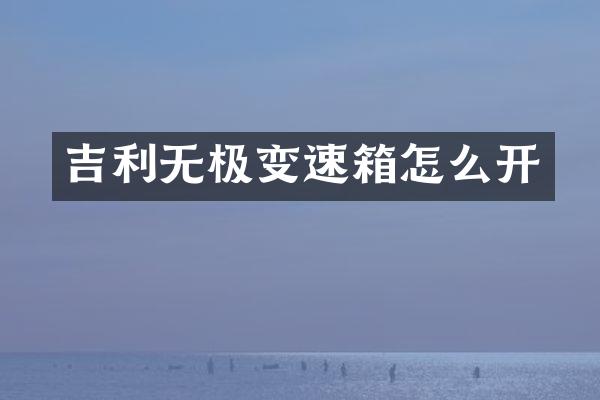 吉利无极变速箱怎么开