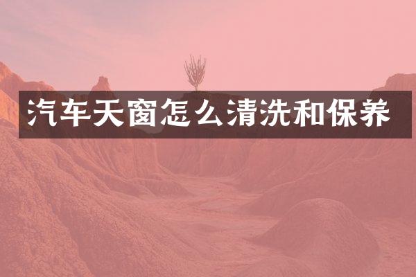 汽车天窗怎么清洗和保养