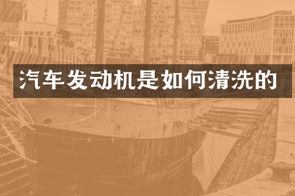 汽车发动机是如何清洗的