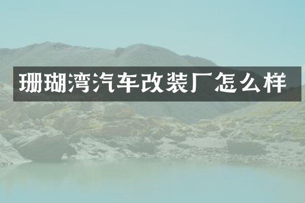 珊瑚湾汽车改装厂怎么样