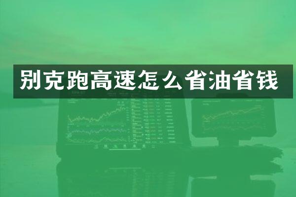别克跑高速怎么省油省钱
