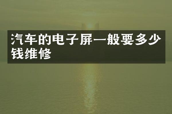 汽车的电子屏一般要多少钱维修
