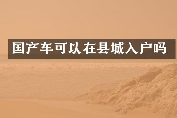 国产车可以在县城入户吗