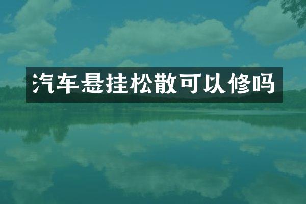 汽车悬挂松散可以修吗