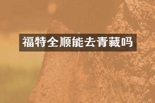 福特全顺能去青藏吗