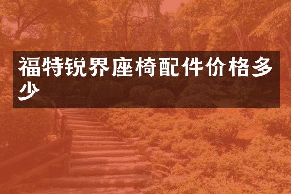 福特锐界座椅配件价格多少