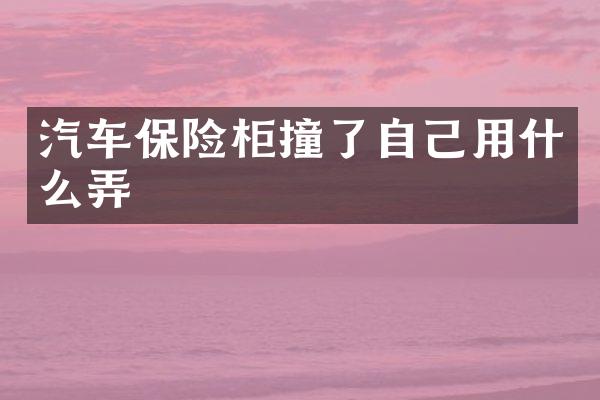汽车保险柜撞了自己用什么弄