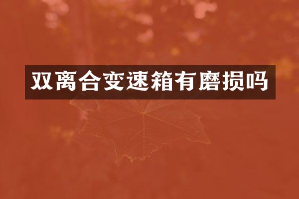 双离合变速箱有磨损吗